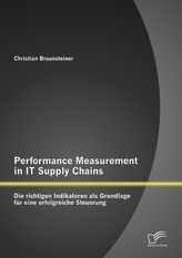 Performance Measurement in IT Supply Chains: Die richtigen Indikatoren als Grundlage für eine erfolgreiche Steuerung