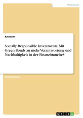 Socially Responsible Investments. Mit Green Bonds zu mehr Verantwortung und Nachhaltigkeit in der Finanzbranche?