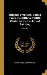 Original Treatises, Dating from the Xiith to Xviiith Centuries on the Arts of Painting; Volume II