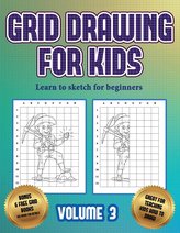 Learn to sketch for beginners (Grid drawing for kids - Volume 3): This book teaches kids how to draw using grids