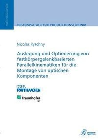 Auslegung und Optimierung von festkörpergelenkbasierten Parallelkinematiken für die Montage von optischen Komponenten Auslegung und Optimierung von festkörpergelenkbasierten Parallelkinematiken für die Montage von optischen Komponenten