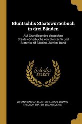Bluntschlis Staatswörterbuch in Drei Bänden: Auf Grundlage Des Deutschen Staatswörterbuchs Von Bluntschli Und Brater in Elf Bänd