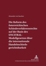 Die Reform des österreichischen Schiedsverfahrensrechts auf der Basis des UNCITRAL-Modellgesetzes über die internationale Handel