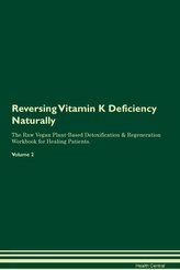 Reversing Vitamin K Deficiency: Naturally The Raw Vegan Plant-Based Detoxification & Regeneration Workbook for Healing Patients.