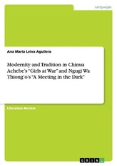 Modernity and Tradition in Chinua Achebe\'s \"Girls at War\" and Ngugi Wa Thiong\'o\'s \"A Meeting in the Dark\"