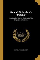Samuel Richardson\'s Pamela.: Ihre Quellen Und Ihr Einfluss Auf Die Englische Litteratur ...