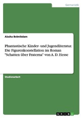 Phantastische Kinder- und Jugendliteratur. Die Figurenkonstellation im Roman \"Schatten über Fraterna\" von A. D. Hesse