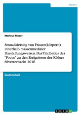 Sexualisierung von Frauen(körpern) innerhalb massenmedialer Darstellungsweisen. Das Titelbildes des \"Focus\" zu den Ereignissen d