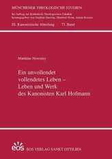 Ein unvollendet vollendetes Leben - Leben und Werk des Kanonisten Karl Hofmann