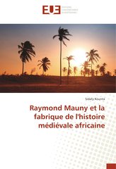 Raymond Mauny et la fabrique de l\'histoire médiévale africaine