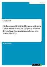 Die kunstgeschichtliche Hermeneutik nach Oskar Bätschmann. Ein Vergleich mit dem dreistufigen Interpretationsschema von Erwin Pa