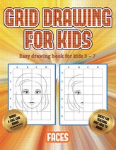 Easy drawing book for kids 5 - 7 (Grid drawing for kids - Faces): This book teaches kids how to draw faces using grids