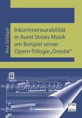 Inkommensurabilität in Aurel Stroes Musik am Beispiel seiner Opern-Trilogie \"Orestie\"