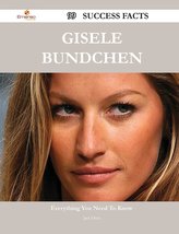 Gisele Bundchen 99 Success Facts - Everything You Need to Know about Gisele Bundchen