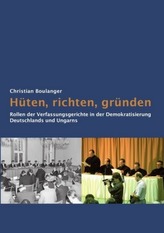 Hüten, richten, gründen: Rollen der Verfassungsgerichte in der Demokratisierung Deutschlands und Ungarns