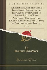 A Sermon Preached Before the Incorporated Society for the Propagation of the Gospel in Foreign Parts; At Their Anniversary Meeti