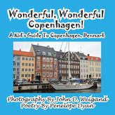 Wonderful, Wonderful Copenhagen! A Kid\'s Guide To Copenhagen, Denmark