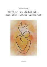 Mother is deleted - aus dem Leben verbannt