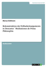 Rekonstruktion des Teilbarkeitsarguments in Descartes´ Meditationes de Prima Philosophia