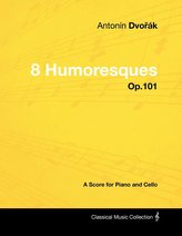 Antonín Dvorák - 8 Humoresques - Op.101 - A Score for Piano and Cello