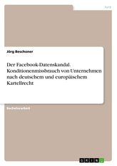 Der Facebook-Datenskandal. Konditionenmissbrauch von Unternehmen nach deutschem und europäischem Kartellrecht