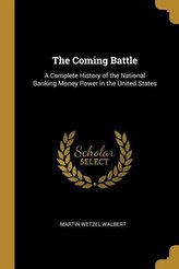 The Coming Battle: A Complete History of the National Banking Money Power in the United States