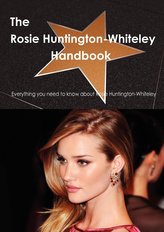 The Rosie Huntington-Whiteley Handbook - Everything You Need to Know about Rosie Huntington-Whiteley
