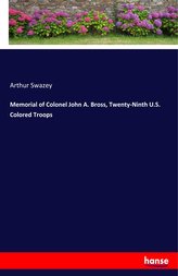 Memorial of Colonel John A. Bross, Twenty-Ninth U.S. Colored Troops