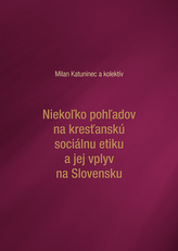  Niekoľko pohľadov na kresťanskú sociálnu etiku a jej vplyv na Slovensku 