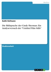 Die Bildsprache der Cindy Sherman. Ein Analyseversuch der \"Untitled Film Stills\"