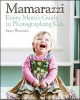 Mamarazzi: Every Mom\'s Guide to Photographing Kids