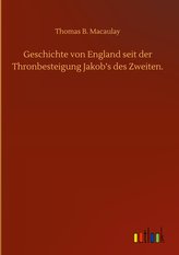 Geschichte von England seit der Thronbesteigung Jakob\'s des Zweiten.