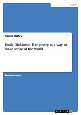 Emily Dickinson. Her poetry as a way to make sense of the world