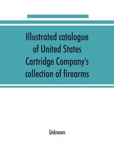 Illustrated catalogue of United States Cartridge Company\'s collection of firearms