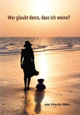 Wer glaubt denn, dass ich weine