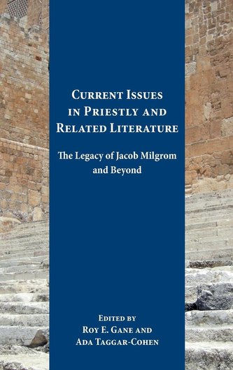 Current Issues in Priestly and Related Literature: The Legacy of Jacob Milgrom and Beyond Current Issues in Priestly and Related Literature: The Legacy of Jacob Milgrom and Beyond