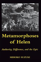 Metamorphoses of Helen: Authority, Difference, and the Epic