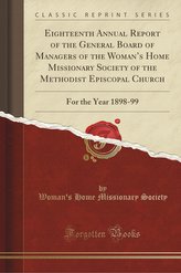 Eighteenth Annual Report of the General Board of Managers of the Woman\'s Home Missionary Society of the Methodist Episcopal Chur