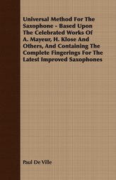 Universal Method For The Saxophone - Based Upon The Celebrated Works Of A. Mayeur, H. Klose And Others, And Containing The Compl
