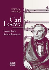 Carl Loewe. Deutschlands Balladenkomponist