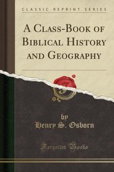 A Class-Book of Biblical History and Geography (Classic Reprint)