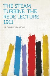 The Steam Turbine, the Rede Lecture 1911