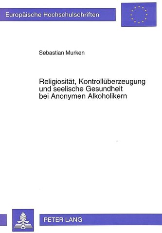 Religiosität, Kontrollüberzeugung und seelische Gesundheit bei Anonymen Alkoholikern Religiosität, Kontrollüberzeugung und seelische Gesundheit bei Anonymen Alkoholikern