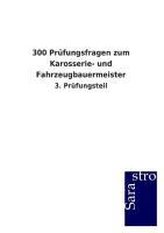 300 Prüfungsfragen zum Karosserie- und Fahrzeugbauermeister