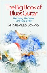 The Big Book of Blues Guitar: The History, the Greats--And How to Play