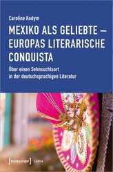 Mexiko als Geliebte - Europas literarische Conquista