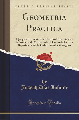 Geometria Practica: Que Para Instruccion del Cuerpo de Las Brigadas de Artilleria de Marina En Las Efcuelas de Los Tres Departam Geometria Practica: Que Para Instruccion del Cuerpo de Las Brigadas de Artilleria de Marina En Las Efcuelas de Los Tres Departam
