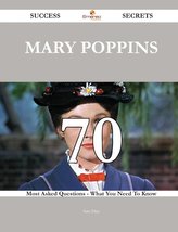 Mary Poppins 70 Success Secrets - 70 Most Asked Questions On Mary Poppins - What You Need To Know