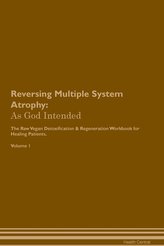 Reversing Multiple System Atrophy: As God Intended The Raw Vegan Plant-Based Detoxification & Regeneration Workbook for Healing