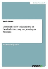 Demokratie oder Totalitarismus im Gesellschaftsvertrag von Jean-Jaques Rousseau